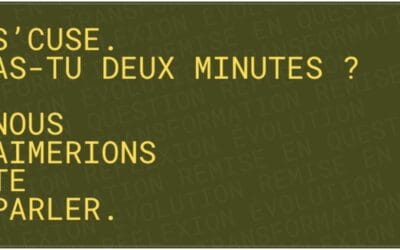 S’cuse, as-tu deux minutes ? Nous aimerions te parler.